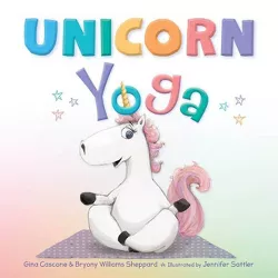 Unicorn Yoga - by  Gina Cascone & Bryony Williams Sheppard (Hardcover)