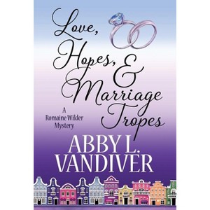 Love, Hopes, & Marriage Tropes - (Romaine Wilder Mystery) by  Abby L VanDiver (Hardcover) - 1 of 1