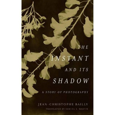 The Instant and Its Shadow - by  Jean-Christophe Bailly (Paperback)