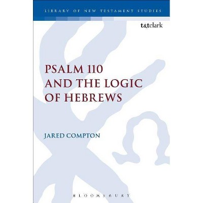 Psalm 110 and the Logic of Hebrews - (Library of New Testament Studies) by  Jared Compton (Paperback)