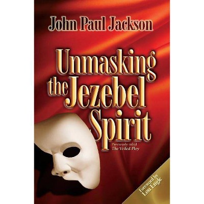 Unmasking the Jezebel Spirit - by  John Paul Jackson (Paperback)