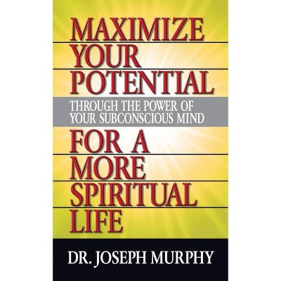 Maximize Your Potential Through the Power of Your Subconscious Mind for a More Spiritual Life - by  Joseph Murphy (Paperback)