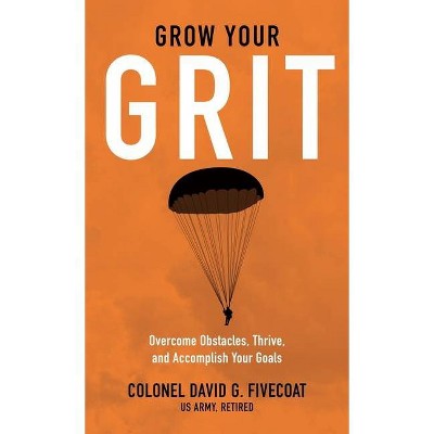 Grow Your Grit - by  David G Fivecoat (Hardcover)