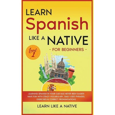 Learn Spanish Like a Native for Beginners - Level 1 - (Spanish Language Lessons) by  Learn Like a Native (Hardcover)