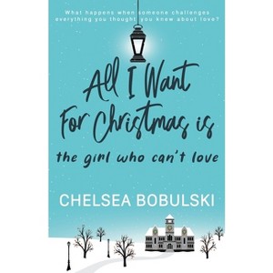 All I Want For Christmas is the Girl Who Can't Love - (All I Want for Christmas) by  Chelsea Bobulski (Paperback) - 1 of 1