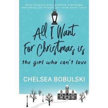 All I Want For Christmas is the Girl Who Can't Love - (All I Want for Christmas) by  Chelsea Bobulski (Paperback)