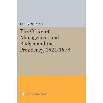 The Office of Management and Budget and the Presidency, 1921-1979 - (Princeton Legacy Library) by  Larry Berman (Paperback)