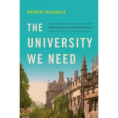 The University We Need - by  Warren Treadgold (Hardcover)