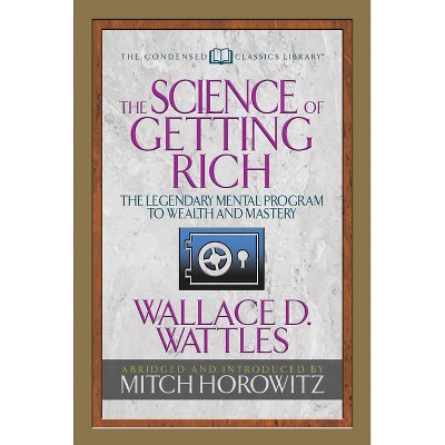 The Science of Getting Rich (Condensed Classics) - Abridged by  Wallace D Wattles & Mitch Horowitz (Paperback)