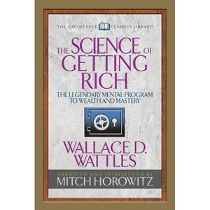 The Science of Getting Rich (Condensed Classics) - Abridged by  Wallace D Wattles & Mitch Horowitz (Paperback) - 1 of 1