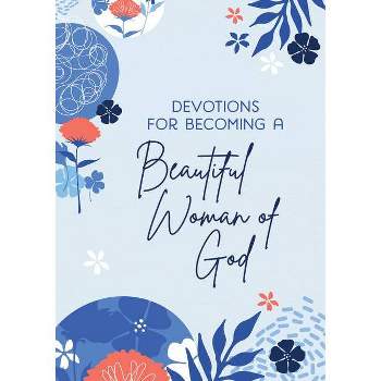 Devotions for Becoming a Beautiful Woman of God - by  Michelle Medlock Adams & Ramona Richards & Katherine Anne Douglas (Paperback)