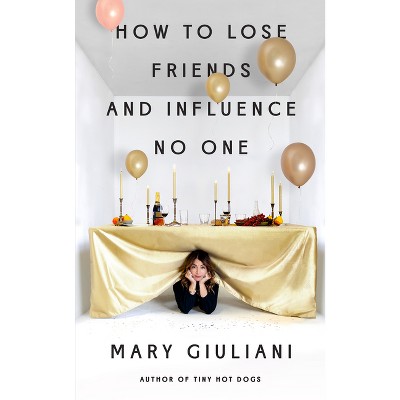 How to Lose Friends and Influence No One - by  Mary Giuliani (Paperback)