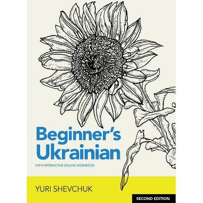 Beginner's Ukrainian with Interactive Online Workbook, Second Edition - 2nd Edition by  Yuri Shevchuk (Paperback)