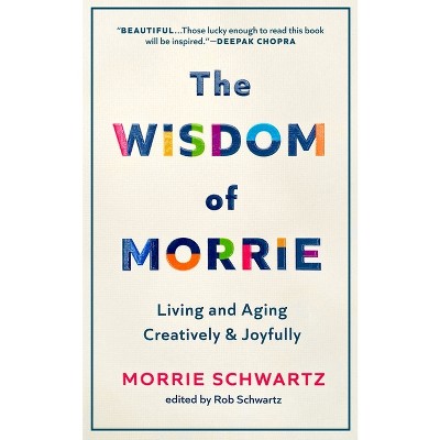The Wisdom of Morrie - by  Morrie Schwartz & Rob Schwartz (Hardcover)
