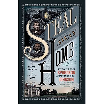 Steal Away Home - by  Matt Carter & Aaron Ivey (Hardcover)