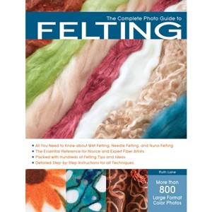 The Complete Photo Guide to Felting - by  Ruth Lane (Paperback) - 1 of 1