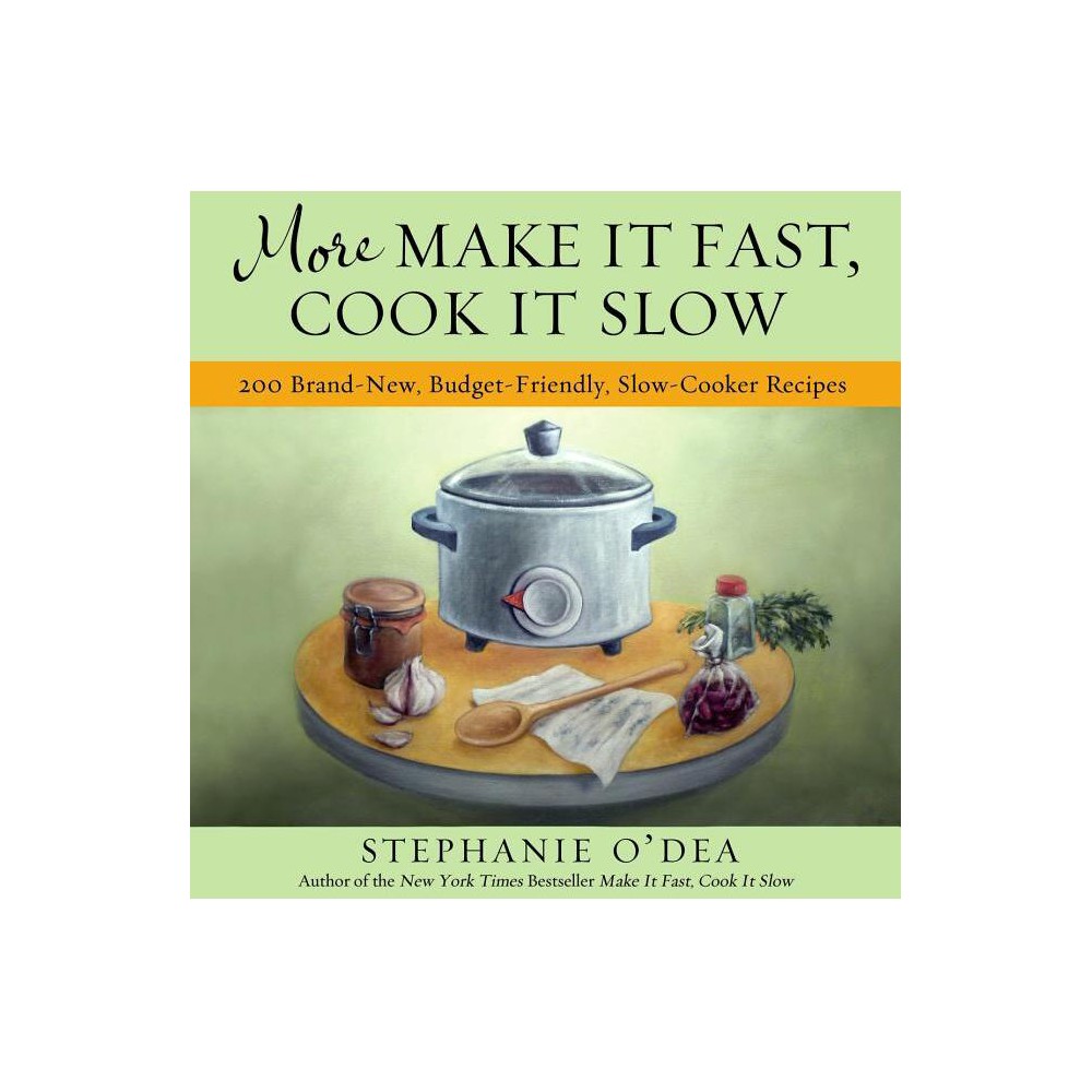 More Make It Fast, Cook It Slow - by Stephanie ODea (Paperback)