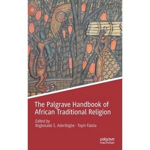 The Palgrave Handbook of African Traditional Religion - by  Ibigbolade S Aderibigbe & Toyin Falola (Hardcover) - 1 of 1