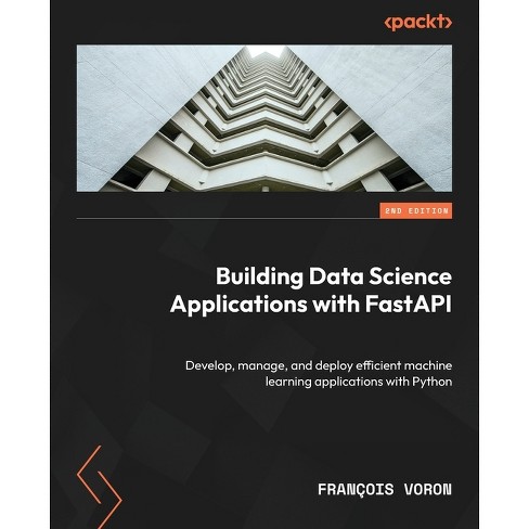 Building Data Science Applications With Fastapi - Second Edition - 2nd  Edition By François Voron (paperback) : Target