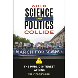 When Science and Politics Collide - by  Robert Schneider (Hardcover) - 1 of 1