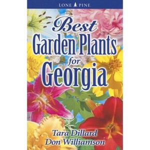 Best Garden Plants for Georgia - (Best Garden Plants For...) by  Tara Dillard & Don Williamson (Paperback) - 1 of 1