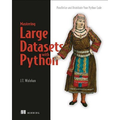 Mastering Large Datasets with Python - by  John T Wolohan (Paperback)