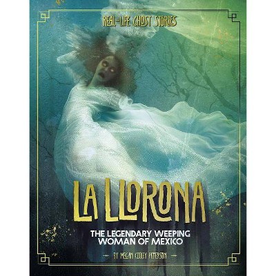 La Llorona - (Real-Life Ghost Stories) by  Megan Cooley Peterson (Paperback)