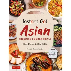 Instant Pot Asian Pressure Cooker Meals - by  Patricia Tanumihardja (Paperback)