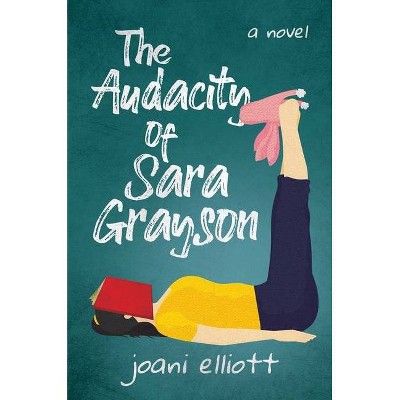 The Audacity of Sara Grayson - by  Joani Elliott (Hardcover)