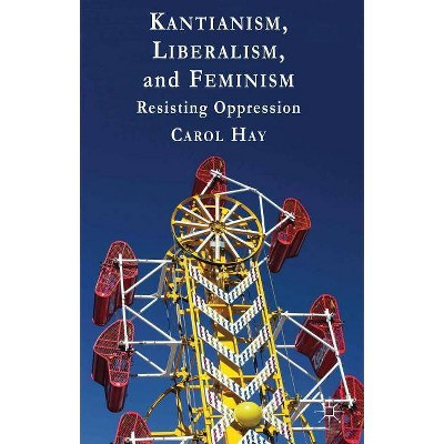 Kantianism, Liberalism, and Feminism - by  C Hay (Hardcover)