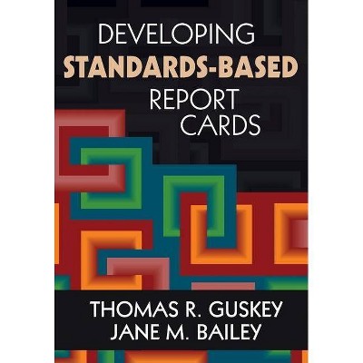 Developing Standards-Based Report Cards - by  Thomas R Guskey & Jane M Bailey (Paperback)