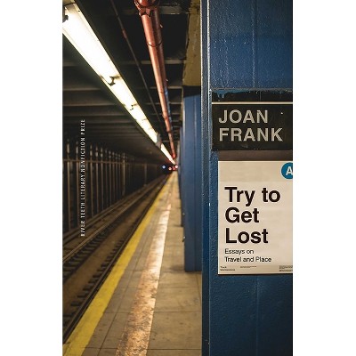 Try to Get Lost - (River Teeth Literary Nonfiction Prize) by  Joan Frank (Paperback)