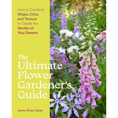 The Ultimate Flower Gardener's Guide - by  Jenny Rose Carey (Paperback)