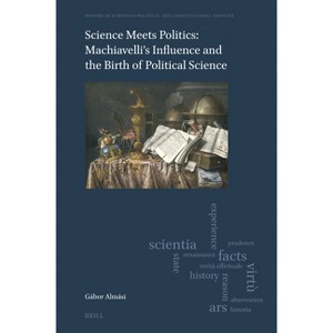 Science Meets Politics: Machiavelli's Influence and the Birth of Political Science - (History of European Political and Constitutional Thought) - 1 of 1