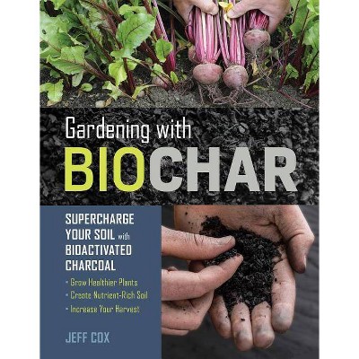 Gardening with Biochar - by  Jeff Cox (Paperback)