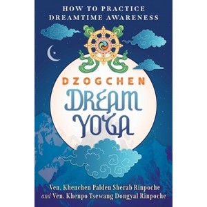 Dzogchen Dream Yoga - by  Khenchen Palden Sherab Rinpoche & Khenpo Tsewang Dongyal Rinpoche (Paperback) - 1 of 1