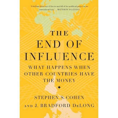 The End of Influence - by  J Bradford DeLong & Stephen S Cohen (Paperback)