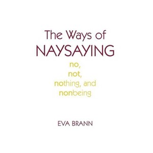 Ways of Naysaying - by  Eva Brann (Hardcover) - 1 of 1