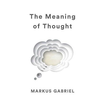 The Meaning of Thought - by  Markus Gabriel (Hardcover)