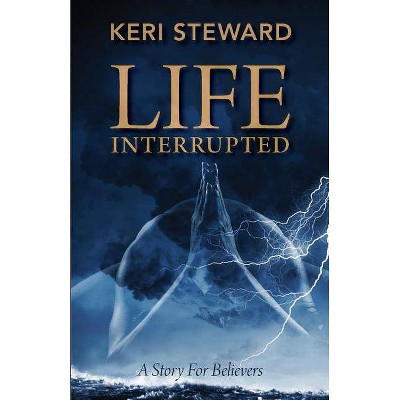 Life Interrupted - by  Keri Steward (Paperback)