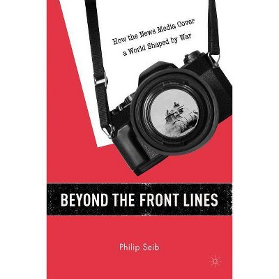 Beyond the Front Lines - by  P Seib (Paperback)