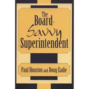 Board-Savvy Superintendent - by  Paul D Houston & Doug Eadie (Paperback) - 1 of 1