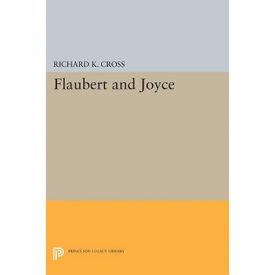 Flaubert and Joyce - (Princeton Legacy Library) by  Richard K Cross (Paperback)