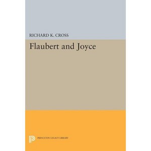 Flaubert and Joyce - (Princeton Legacy Library) by  Richard K Cross (Paperback) - 1 of 1
