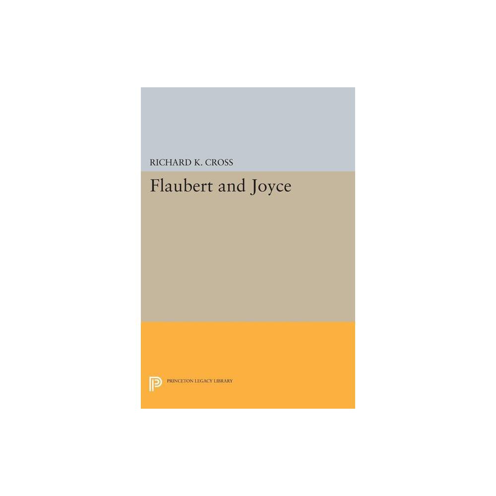 Flaubert and Joyce - (Princeton Legacy Library) by Richard K Cross (Paperback)