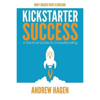 Kickstarter Success - by  Andrew Hagen (Paperback)