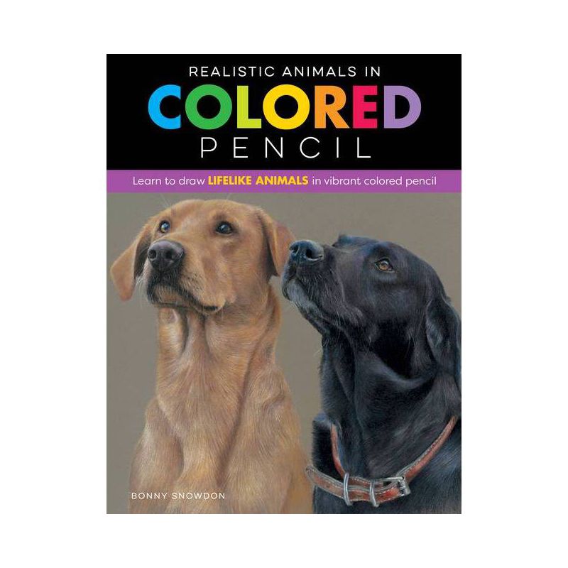Realistic Animals in Colored Pencil - by  Bonny Snowdon (Paperback), 1 of 2