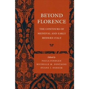 Beyond Florence - by  Paula Findlen & Michelle M Fontaine & Duane J Osheim (Paperback) - 1 of 1