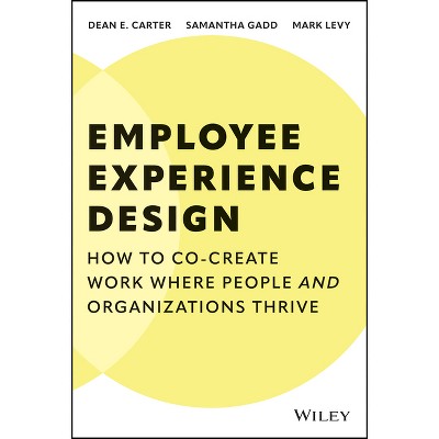 Employee Experience Design - by  Dean E Carter & Mark Levy & Samantha Gadd (Hardcover)