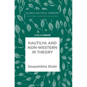 Kautilya and Non-Western IR Theory - (Global Political Thinkers) by  Deepshikha Shahi (Hardcover) - 1 of 1